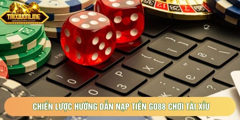 Chiến lược hướng dẫn nạp tiền Go88 chơi tài xỉu Chiến lược hướng dẫn nạp tiền Go88 chơi tài xỉu