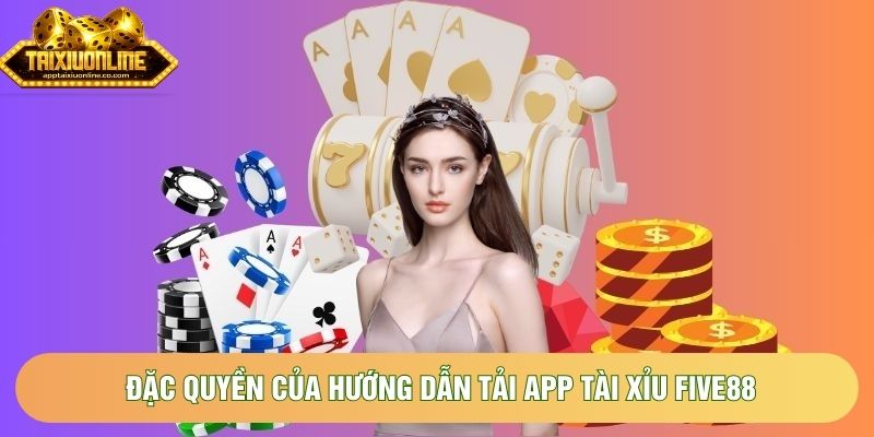 Đặc quyền của hướng dẫn tải app tài xỉu Five88